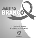 JANEIRO BRANCO | Cuidar da mente, é cuidar bem da vida!