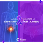 MARÇO AZUL-MARINHO: Conscientização e Prevenção sobre Câncer Colorretal
